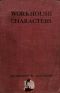 [Gutenberg 40881] • Workhouse Characters, and other sketches of the life of the poor.